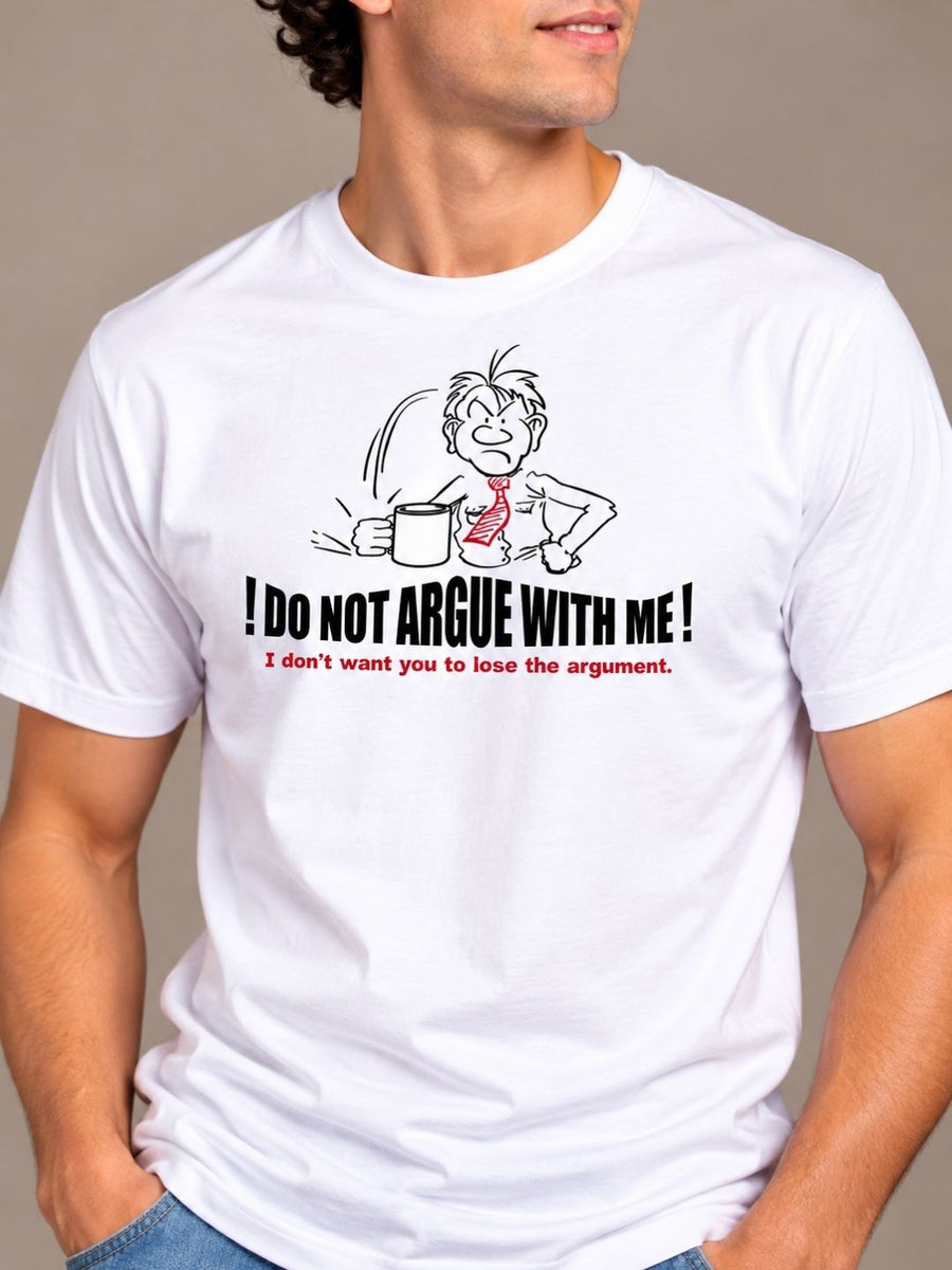 Do Not Argue With Me! I Don't Want You To Lose The Argument white t-shirt by Offbeat, close-up of the illustration